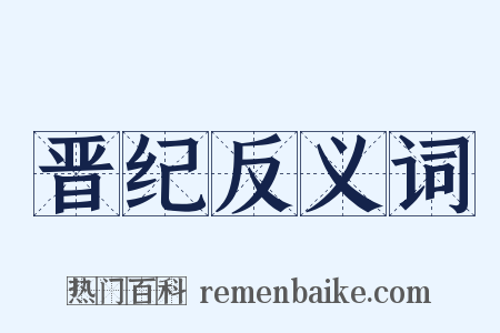 晋纪反义词是什么意思的图片